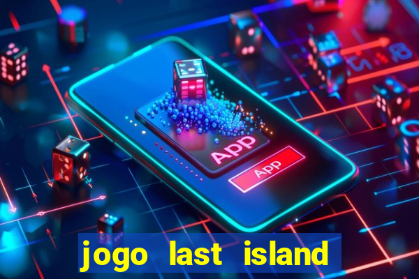 jogo last island of survival